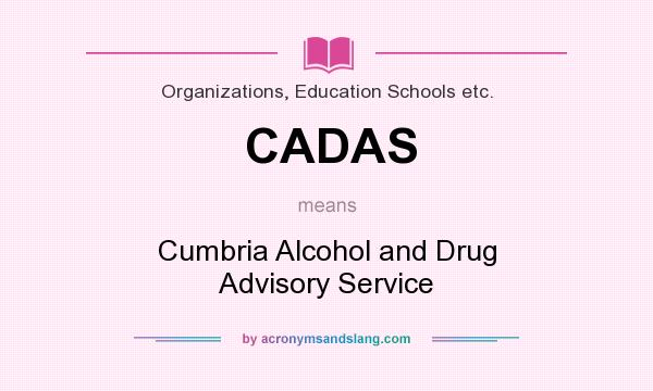 What does CADAS mean? It stands for Cumbria Alcohol and Drug Advisory Service