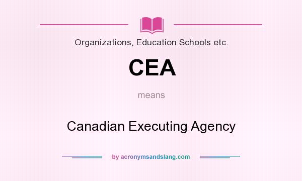 What does CEA mean? It stands for Canadian Executing Agency