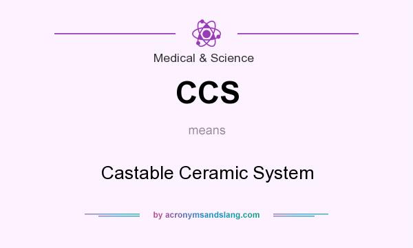 What does CCS mean? It stands for Castable Ceramic System