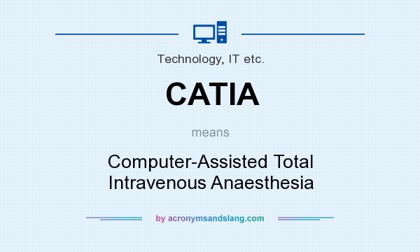 What does CATIA mean? It stands for Computer-Assisted Total Intravenous Anaesthesia