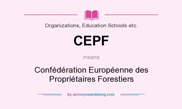 What does CEPF mean? It stands for Confédération Européenne des Propriétaires Forestiers