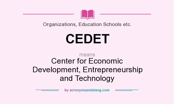 What does CEDET mean? It stands for Center for Economic Development, Entrepreneurship and Technology