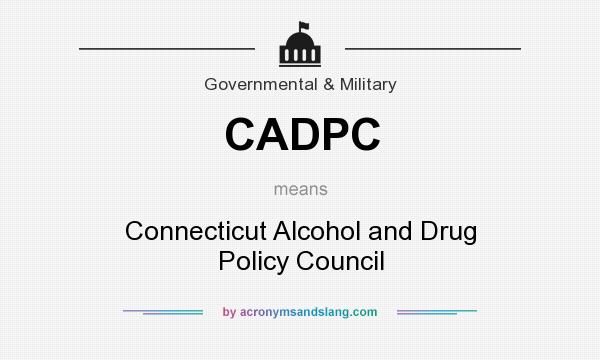 What does CADPC mean? It stands for Connecticut Alcohol and Drug Policy Council