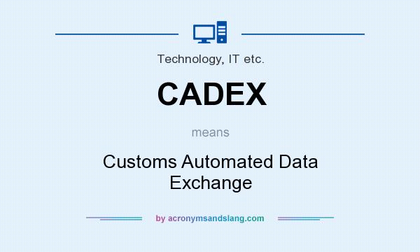 What does CADEX mean? It stands for Customs Automated Data Exchange