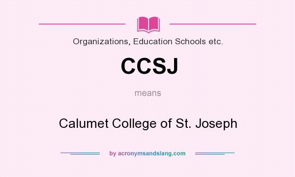 What does CCSJ mean? It stands for Calumet College of St. Joseph