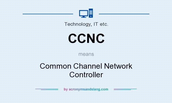What does CCNC mean? It stands for Common Channel Network Controller