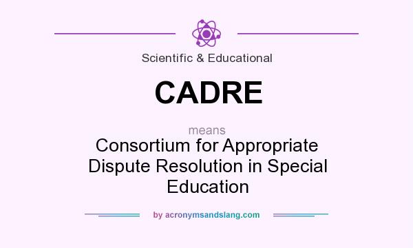 What does CADRE mean? It stands for Consortium for Appropriate Dispute Resolution in Special Education