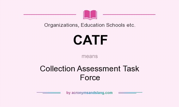 What does CATF mean? It stands for Collection Assessment Task Force