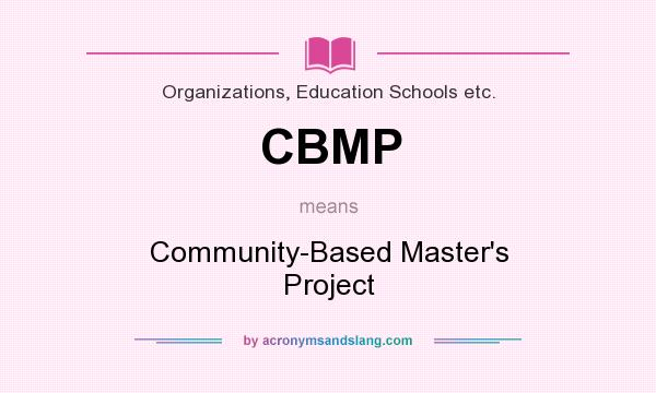What does CBMP mean? It stands for Community-Based Master`s Project