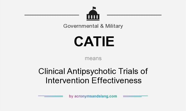 What does CATIE mean? It stands for Clinical Antipsychotic Trials of Intervention Effectiveness