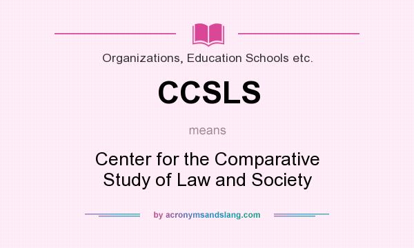 What does CCSLS mean? It stands for Center for the Comparative Study of Law and Society