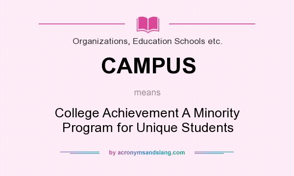 What does CAMPUS mean? It stands for College Achievement A Minority Program for Unique Students
