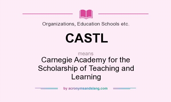 What does CASTL mean? It stands for Carnegie Academy for the Scholarship of Teaching and Learning