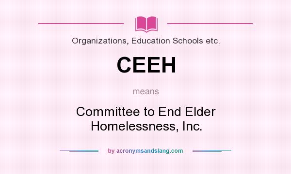 What does CEEH mean? It stands for Committee to End Elder Homelessness, Inc.