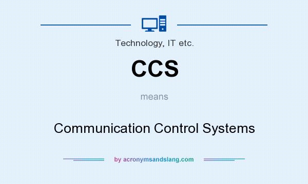 What does CCS mean? It stands for Communication Control Systems