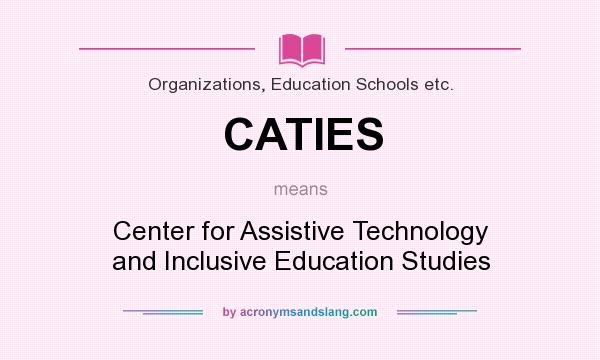 What does CATIES mean? It stands for Center for Assistive Technology and Inclusive Education Studies