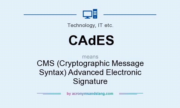 What does CAdES mean? It stands for CMS (Cryptographic Message Syntax) Advanced Electronic Signature