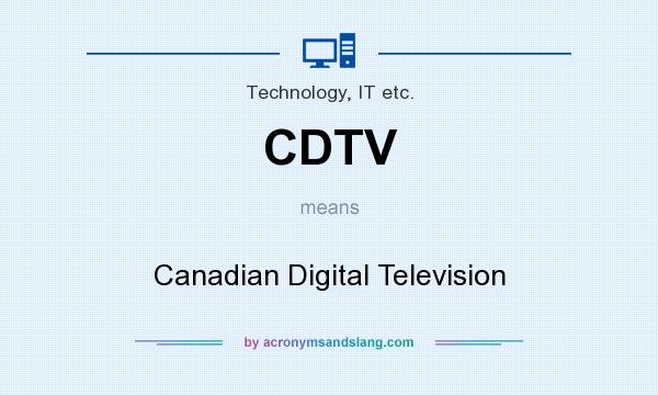 What does CDTV mean? It stands for Canadian Digital Television