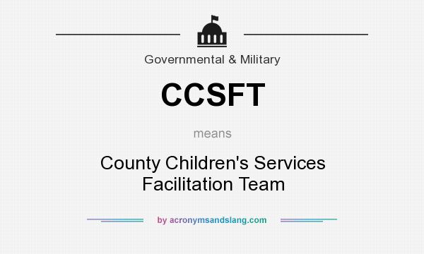 What does CCSFT mean? It stands for County Children`s Services Facilitation Team