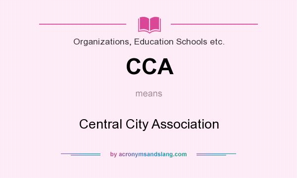 What does CCA mean? It stands for Central City Association