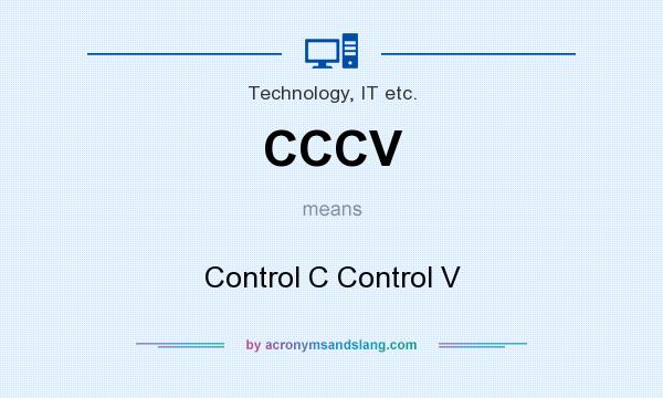 What does CCCV mean? It stands for Control C Control V