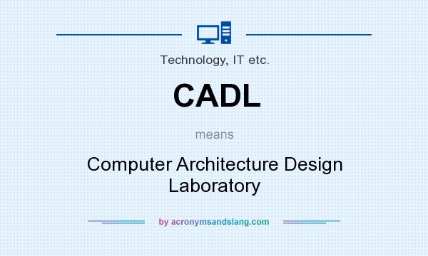 What does CADL mean? It stands for Computer Architecture Design Laboratory