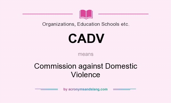 What does CADV mean? It stands for Commission against Domestic Violence