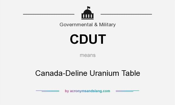 What does CDUT mean? It stands for Canada-Deline Uranium Table