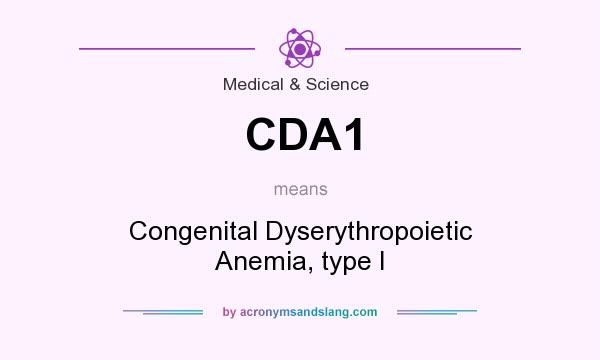What does CDA1 mean? It stands for Congenital Dyserythropoietic Anemia, type I