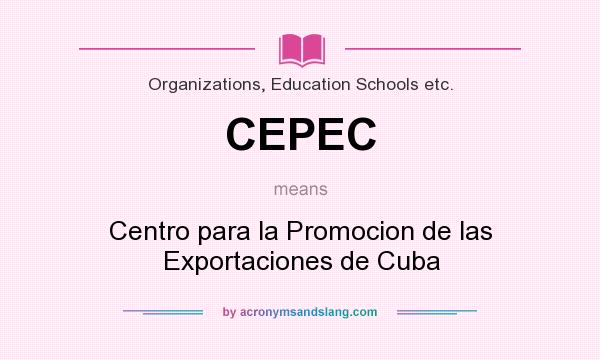 What does CEPEC mean? It stands for Centro para la Promocion de las Exportaciones de Cuba