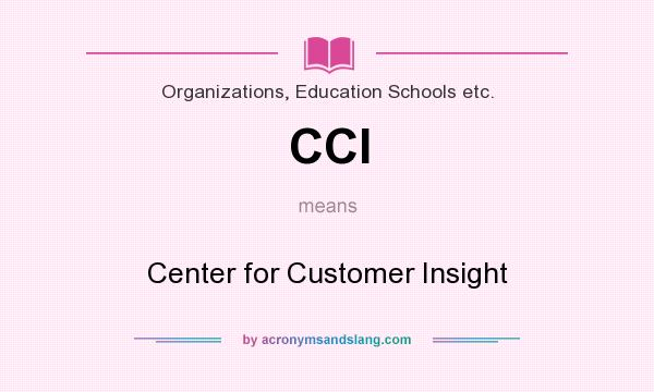 What does CCI mean? It stands for Center for Customer Insight