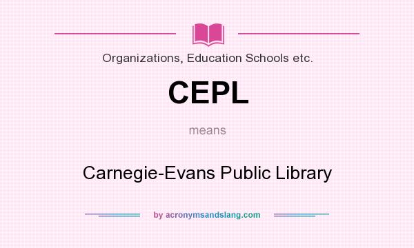 What does CEPL mean? It stands for Carnegie-Evans Public Library