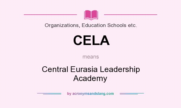 What does CELA mean? It stands for Central Eurasia Leadership Academy