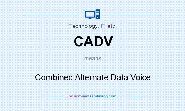 What does CADV mean? It stands for Combined Alternate Data Voice