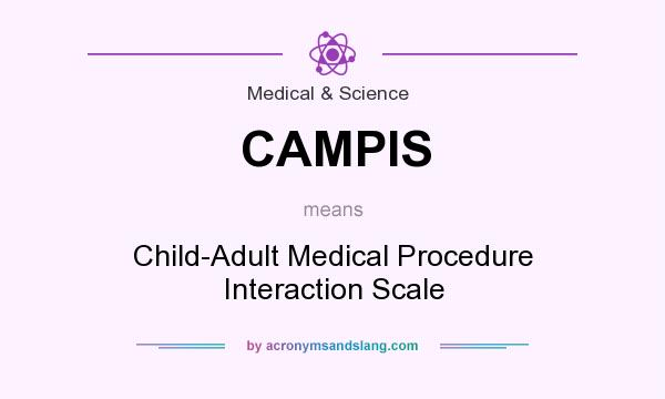 What does CAMPIS mean? It stands for Child-Adult Medical Procedure Interaction Scale