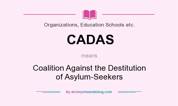 What does CADAS mean? It stands for Coalition Against the Destitution of Asylum-Seekers