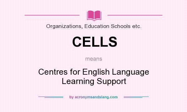 What does CELLS mean? It stands for Centres for English Language Learning Support
