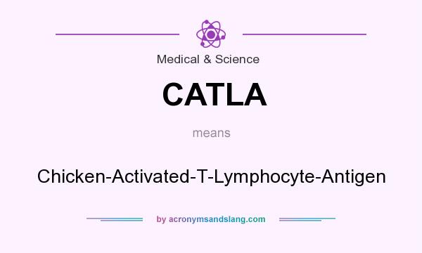 What does CATLA mean? It stands for Chicken-Activated-T-Lymphocyte-Antigen