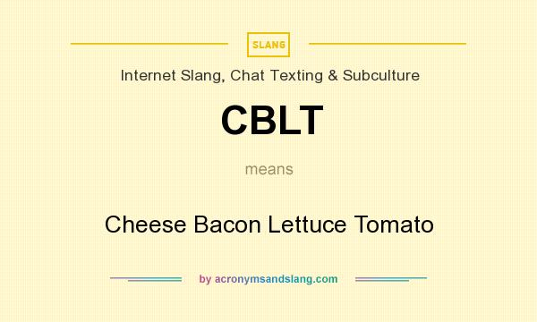What does CBLT mean? It stands for Cheese Bacon Lettuce Tomato