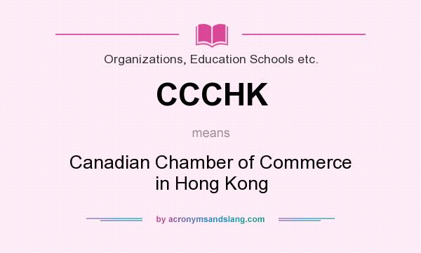 What does CCCHK mean? It stands for Canadian Chamber of Commerce in Hong Kong