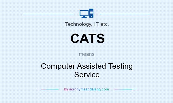 What does CATS mean? It stands for Computer Assisted Testing Service