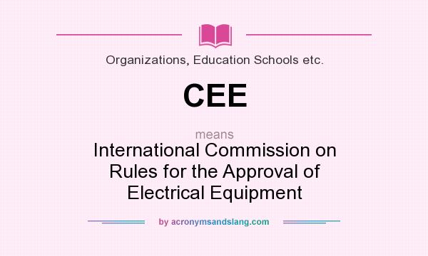 What does CEE mean? It stands for International Commission on Rules for the Approval of Electrical Equipment