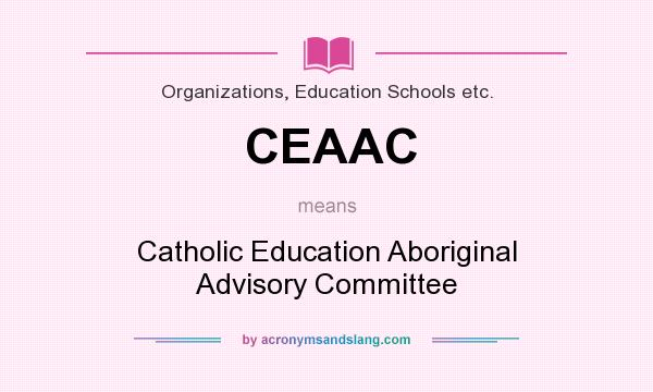 What does CEAAC mean? It stands for Catholic Education Aboriginal Advisory Committee