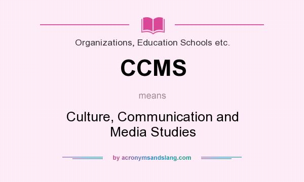 What does CCMS mean? It stands for Culture, Communication and Media Studies