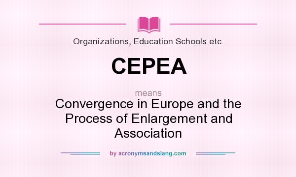 What does CEPEA mean? It stands for Convergence in Europe and the Process of Enlargement and Association
