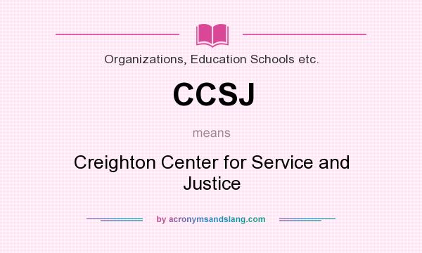 What does CCSJ mean? It stands for Creighton Center for Service and Justice