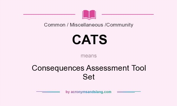 What does CATS mean? It stands for Consequences Assessment Tool Set
