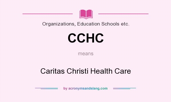 What does CCHC mean? It stands for Caritas Christi Health Care