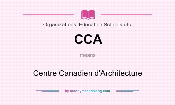 What does CCA mean? It stands for Centre Canadien d`Architecture
