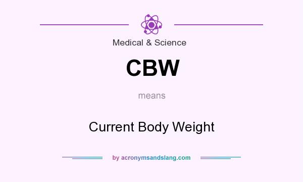 What does CBW mean? It stands for Current Body Weight